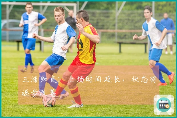 三浦知良：上场时间延长，状态将逐步改善