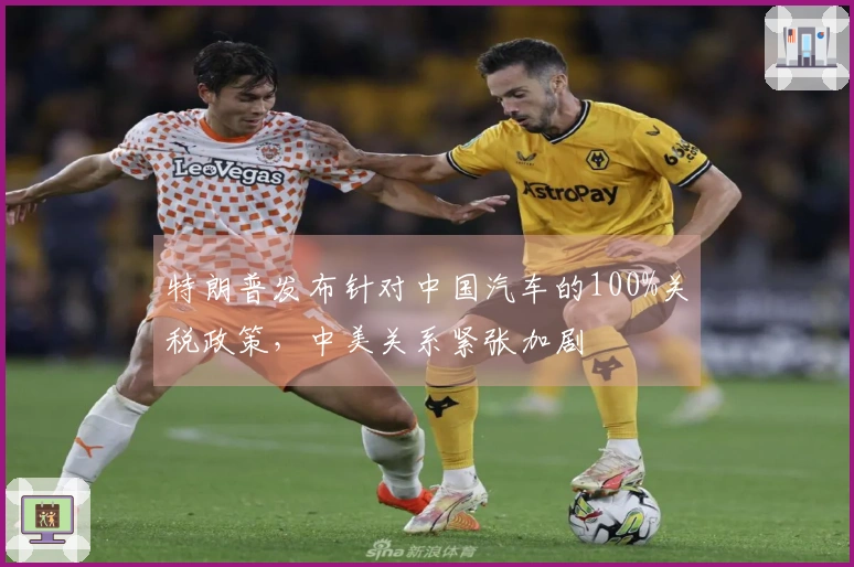 特朗普发布针对中国汽车的100%关税政策，中美关系紧张加剧