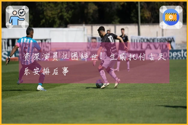 资深演员江图辞世！生前托付古天乐安排后事